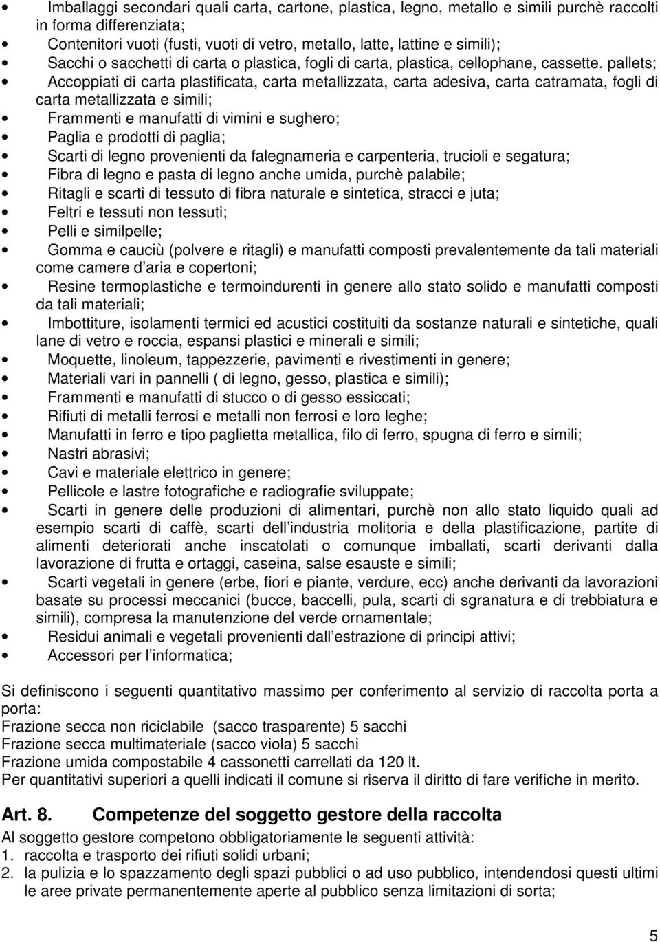 pallets; Accoppiati di carta plastificata, carta metallizzata, carta adesiva, carta catramata, fogli di carta metallizzata e simili; Frammenti e manufatti di vimini e sughero; Paglia e prodotti di