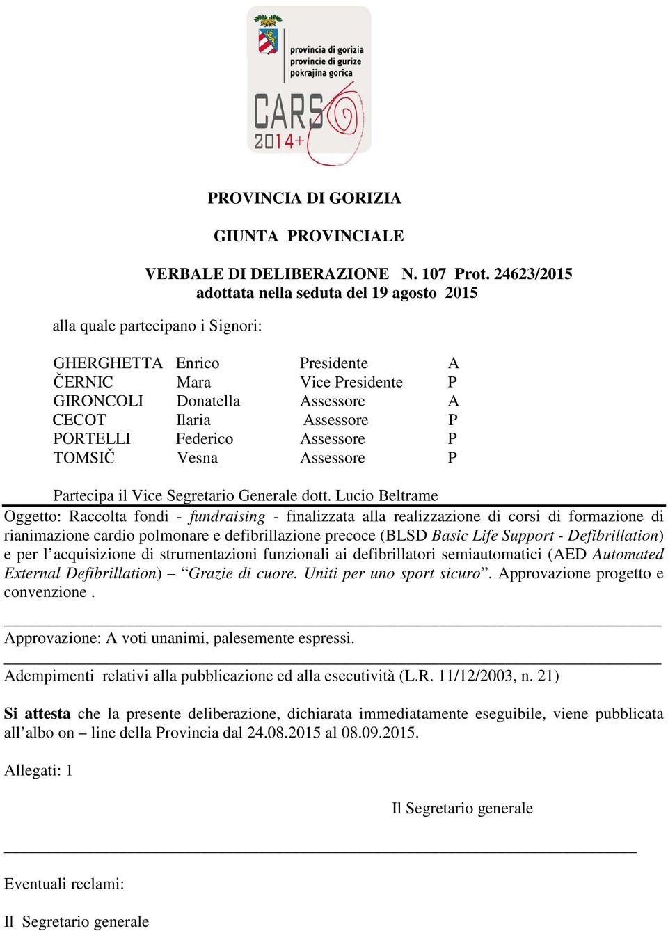 Assessore P PORTELLI Federico Assessore P TOMSIČ Vesna Assessore P Partecipa il Vice Segretario Generale dott.