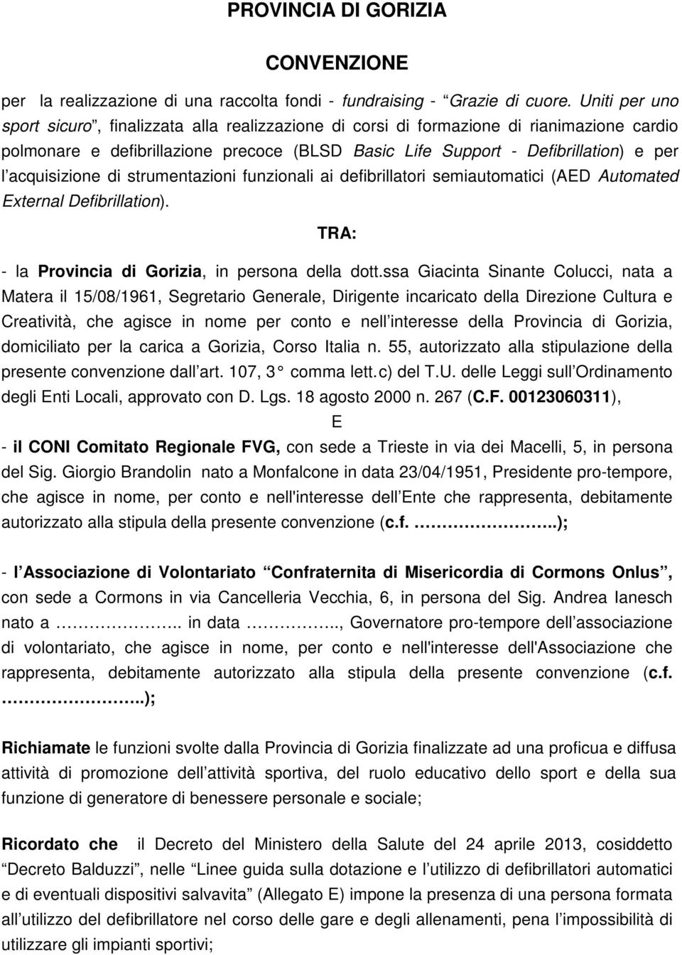 acquisizione di strumentazioni funzionali ai defibrillatori semiautomatici (AED Automated External Defibrillation). TRA: - la Provincia di Gorizia, in persona della dott.