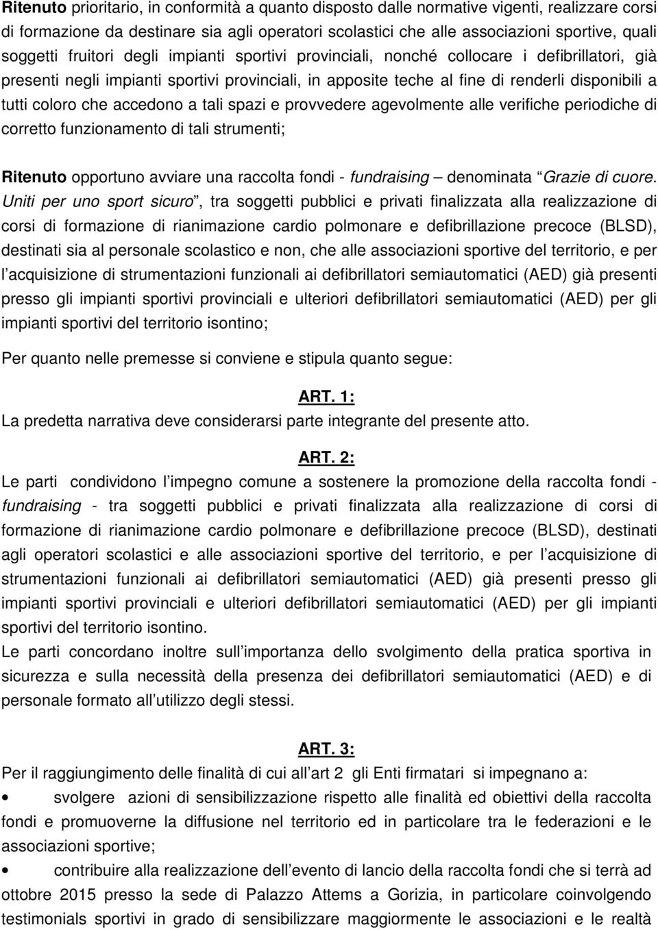 accedono a tali spazi e provvedere agevolmente alle verifiche periodiche di corretto funzionamento di tali strumenti; Ritenuto opportuno avviare una raccolta fondi - fundraising denominata Grazie di