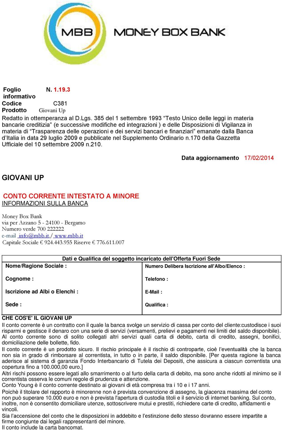 e dei servizi bancari e finanziari emanate dalla Banca d Italia in data 29 luglio 2009 e pubblicate nel Supplemento Ordinario n.170 della Gazzetta Ufficiale del 10 settembre 2009 n.210.