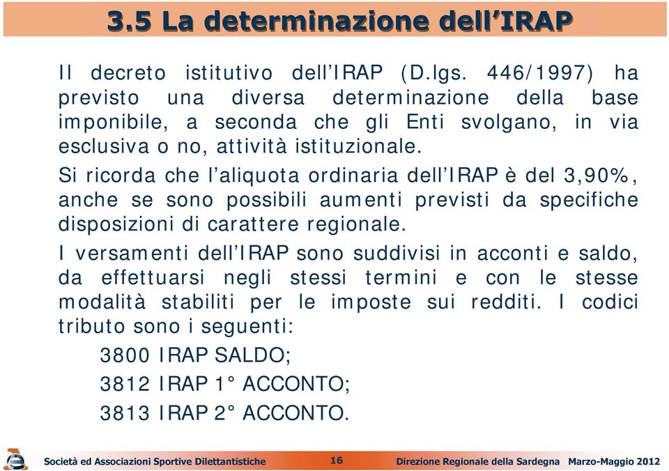 Si ricorda che l aliquota ordinaria dell IRAP è del 3,90%, anche se sono possibili aumenti previsti da specifiche disposizioni di carattere regionale.