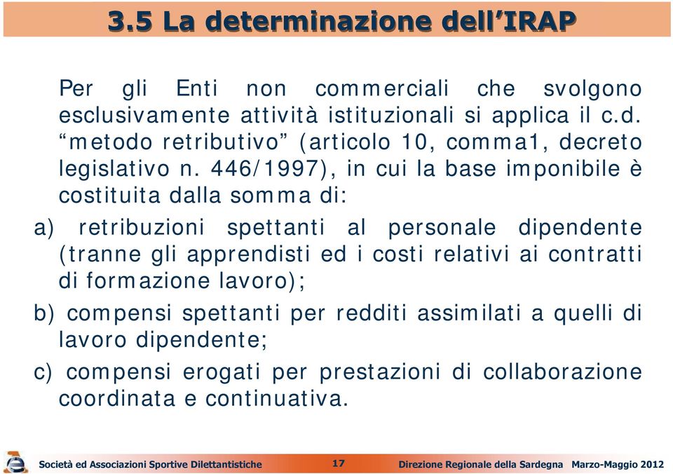 costi relativi ai contratti di formazione lavoro); b) compensi spettanti per redditi assimilati a quelli di lavoro dipendente; c) compensi erogati