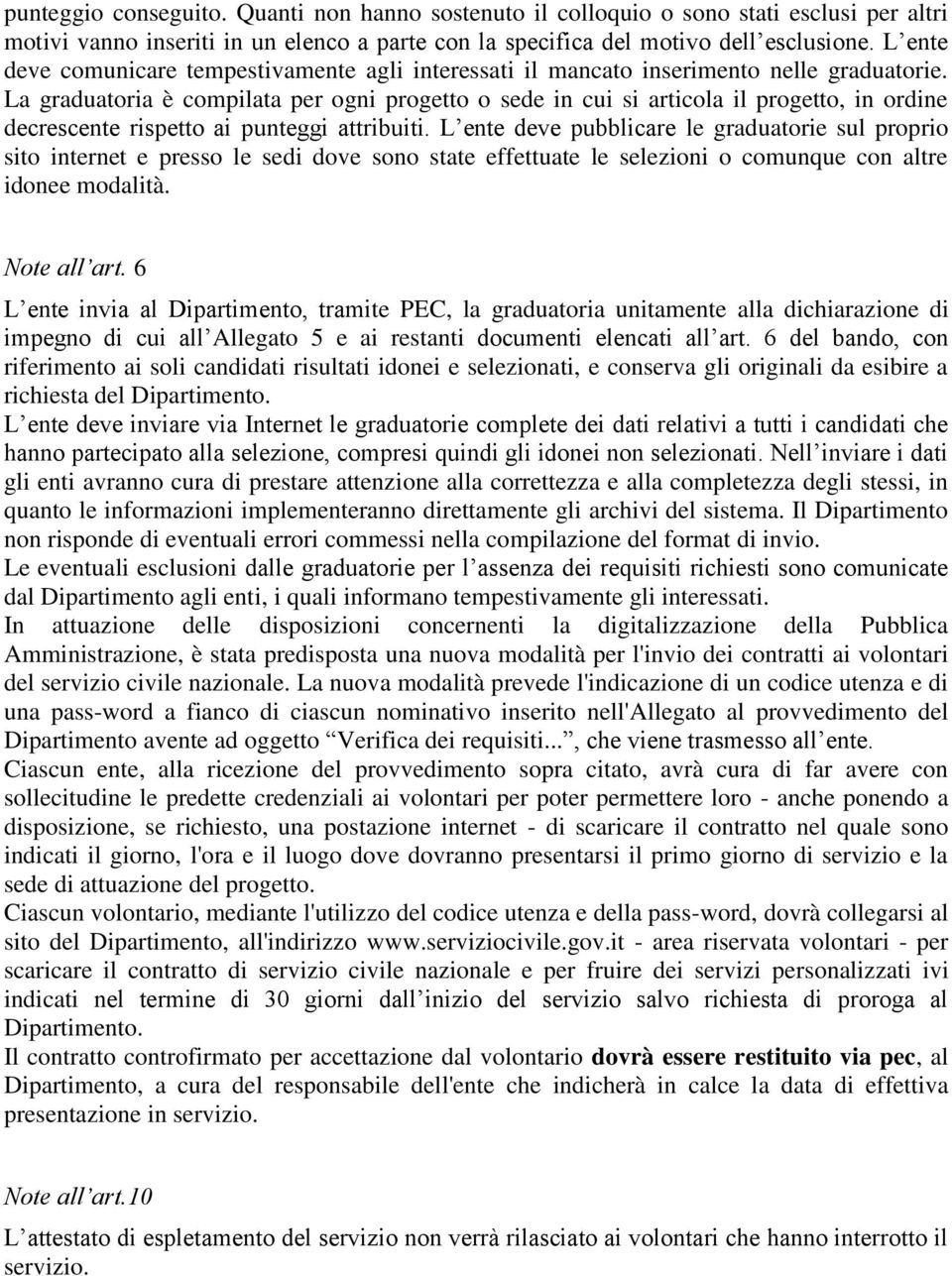 La graduatoria è compilata per ogni progetto o sede in cui si articola il progetto, in ordine decrescente rispetto ai punteggi attribuiti.