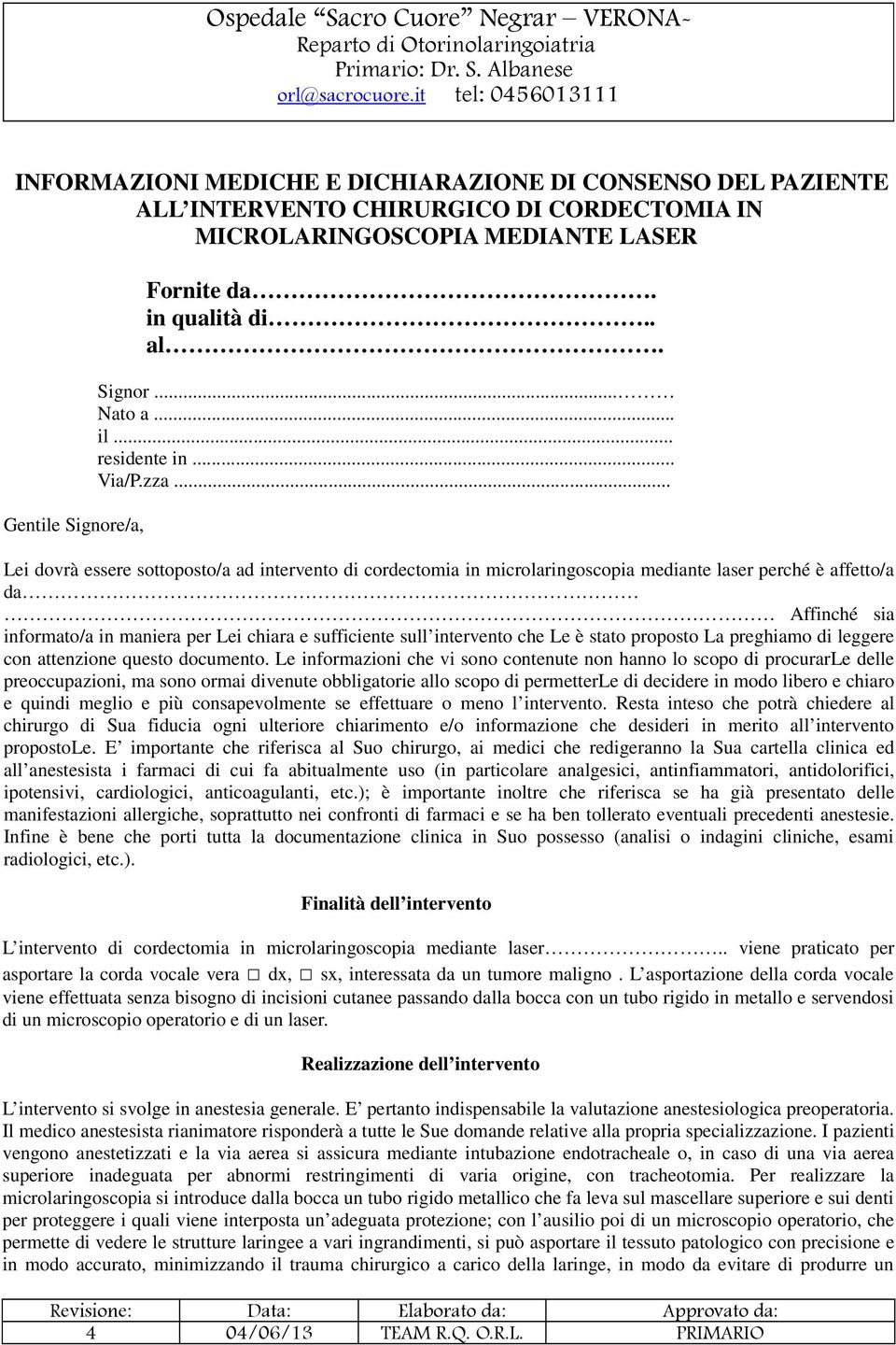 .. Lei dovrà essere sottoposto/a ad intervento di cordectomia in microlaringoscopia mediante laser perché è affetto/a da Affinché sia informato/a in maniera per Lei chiara e sufficiente sull