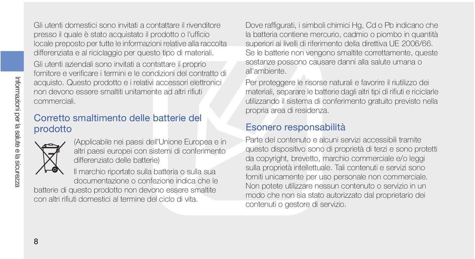 Gli utenti aziendali sono invitati a contattare il proprio fornitore e verificare i termini e le condizioni del contratto di acquisto.