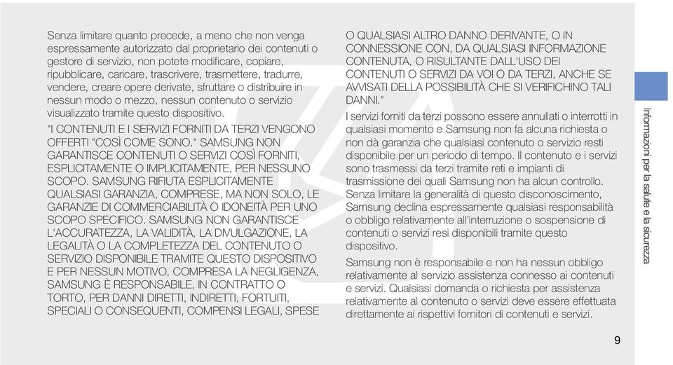 "I CONTENUTI E I SERVIZI FORNITI DA TERZI VENGONO OFFERTI "COSÌ COME SONO." SAMSUNG NON GARANTISCE CONTENUTI O SERVIZI COSÌ FORNITI, ESPLICITAMENTE O IMPLICITAMENTE, PER NESSUNO SCOPO.