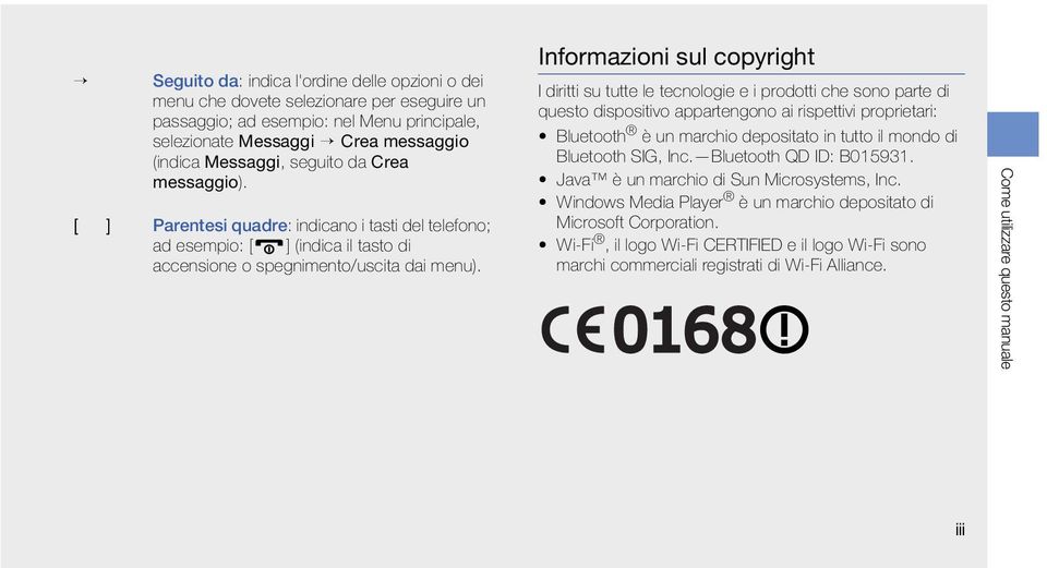 Informazioni sul copyright I diritti su tutte le tecnologie e i prodotti che sono parte di questo dispositivo appartengono ai rispettivi proprietari: Bluetooth è un marchio depositato in tutto il