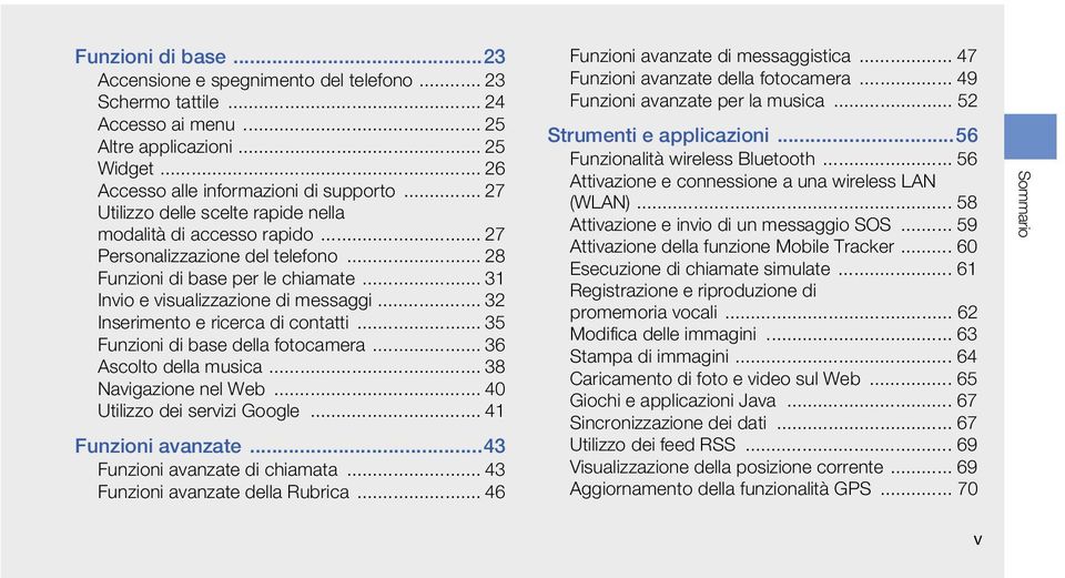 .. 32 Inserimento e ricerca di contatti... 35 Funzioni di base della fotocamera... 36 Ascolto della musica... 38 Navigazione nel Web... 40 Utilizzo dei servizi Google... 41 Funzioni avanzate.