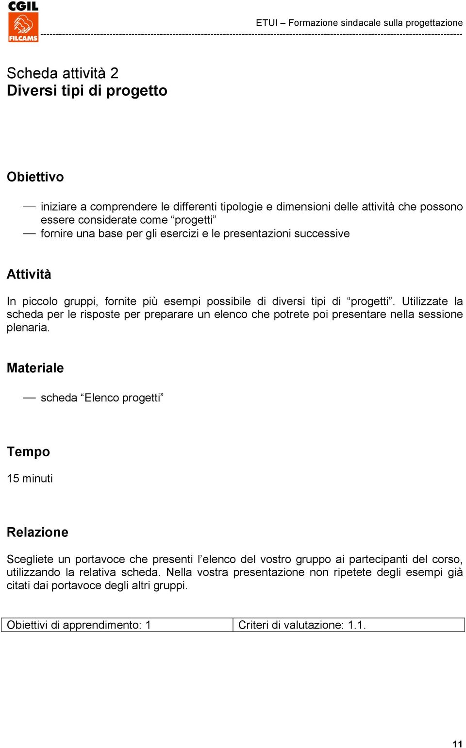 Utilizzate la scheda per le risposte per preparare un elenco che potrete poi presentare nella sessione plenaria.