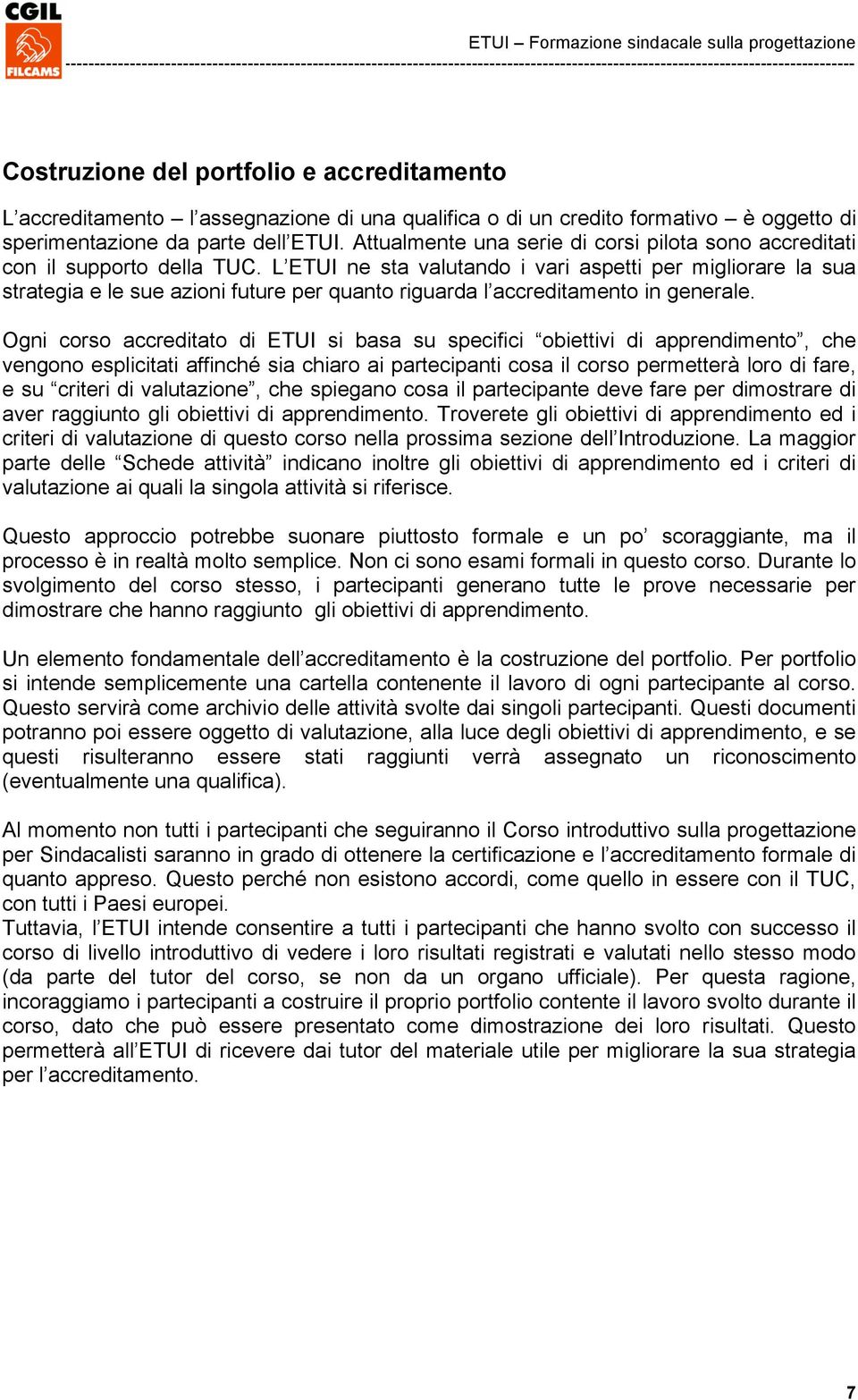 L ETUI ne sta valutando i vari aspetti per migliorare la sua strategia e le sue azioni future per quanto riguarda l accreditamento in generale.