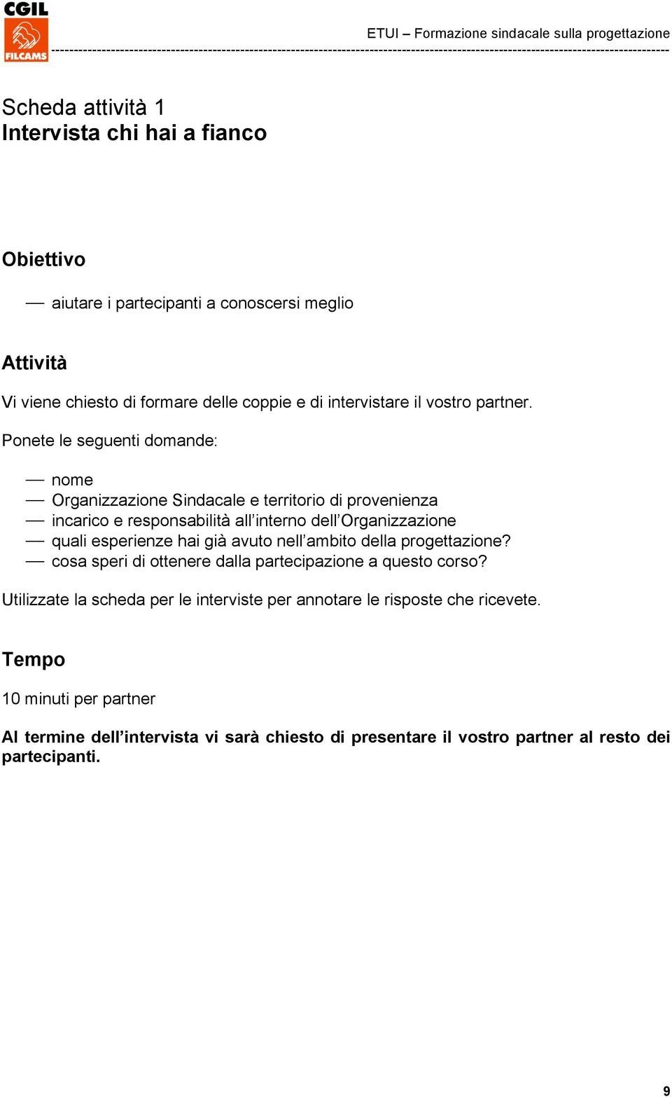 Ponete le seguenti domande: nome Organizzazione Sindacale e territorio di provenienza incarico e responsabilità all interno dell Organizzazione quali esperienze hai