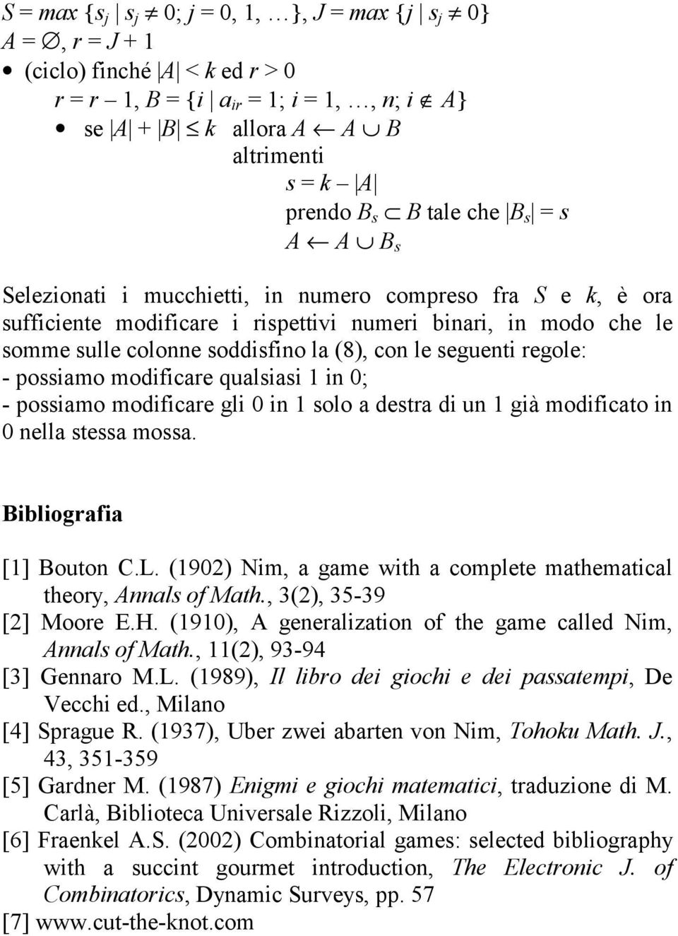 seguenti regole: - possiamo modificare qualsiasi 1 in 0; - possiamo modificare gli 0 in 1 solo a destra di un 1 già modificato in 0 nella stessa mossa. Bibliografia [1] Bouton C.L.