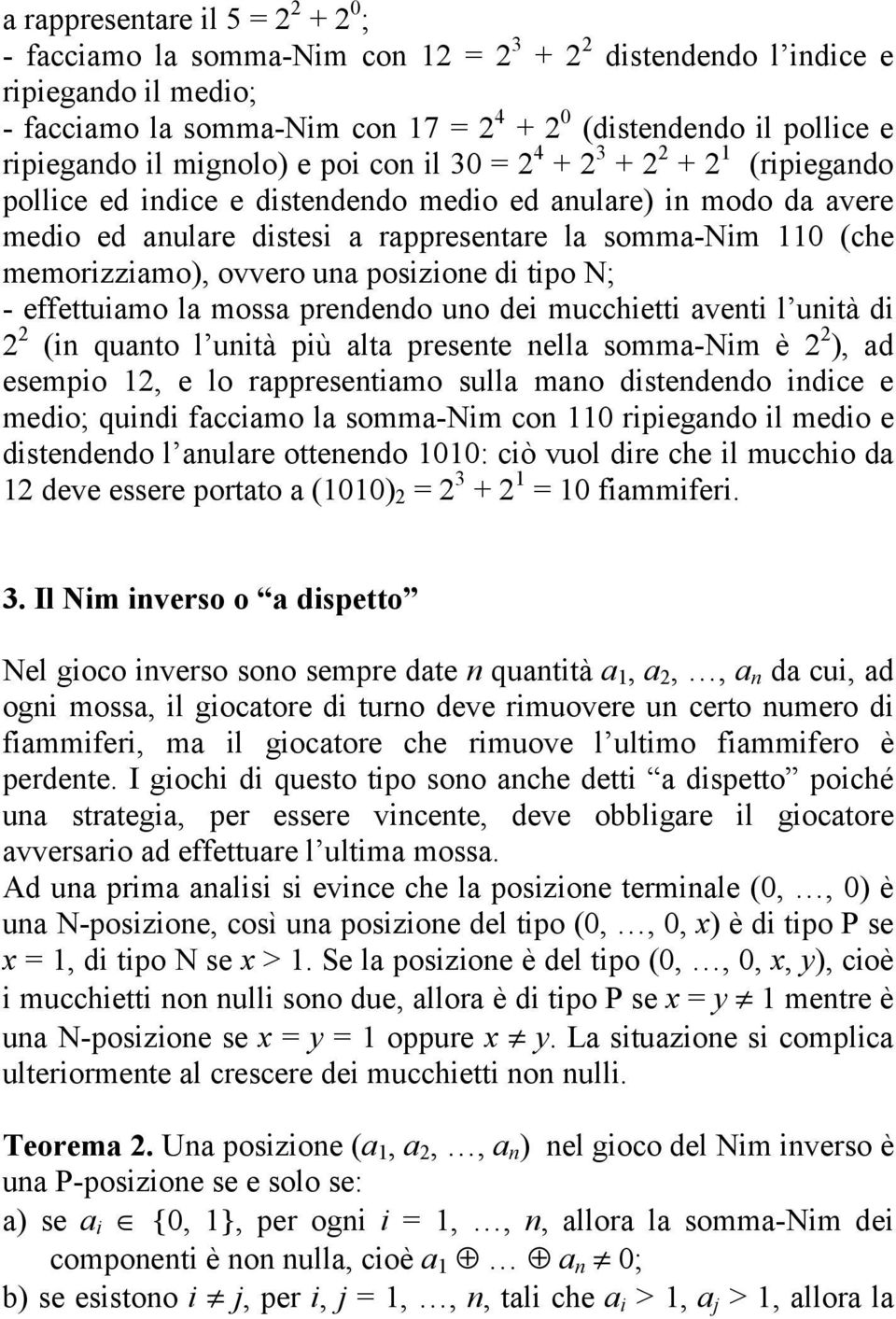 (che memorizziamo), ovvero una posizione di tipo N; - effettuiamo la mossa prendendo uno dei mucchietti aventi l unità di 2 2 (in quanto l unità più alta presente nella somma-nim è 2 2 ), ad esempio