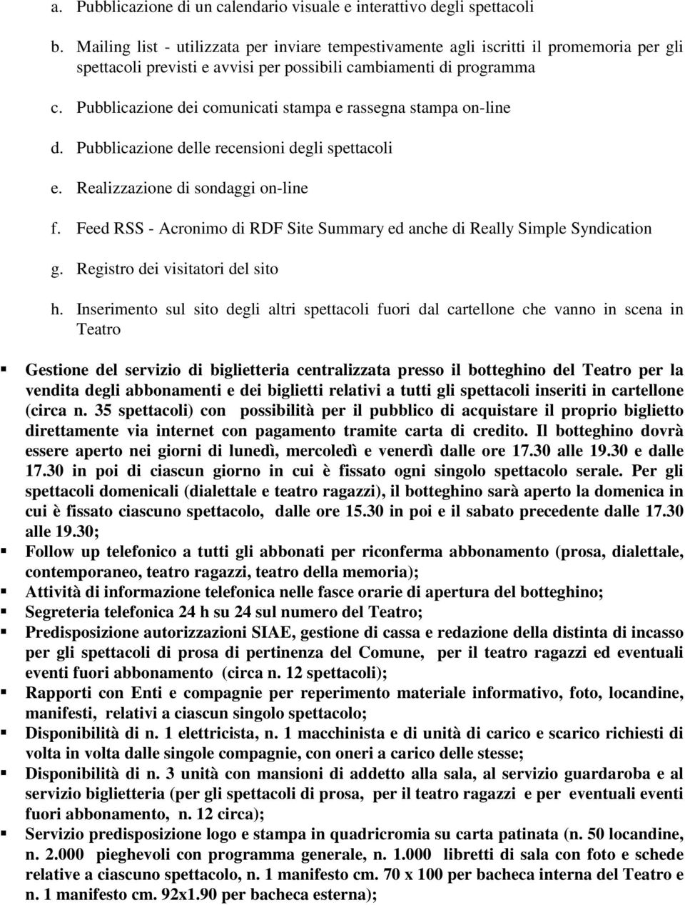 Pubblicazione dei comunicati stampa e rassegna stampa on-line d. Pubblicazione delle recensioni degli spettacoli e. Realizzazione di sondaggi on-line f.