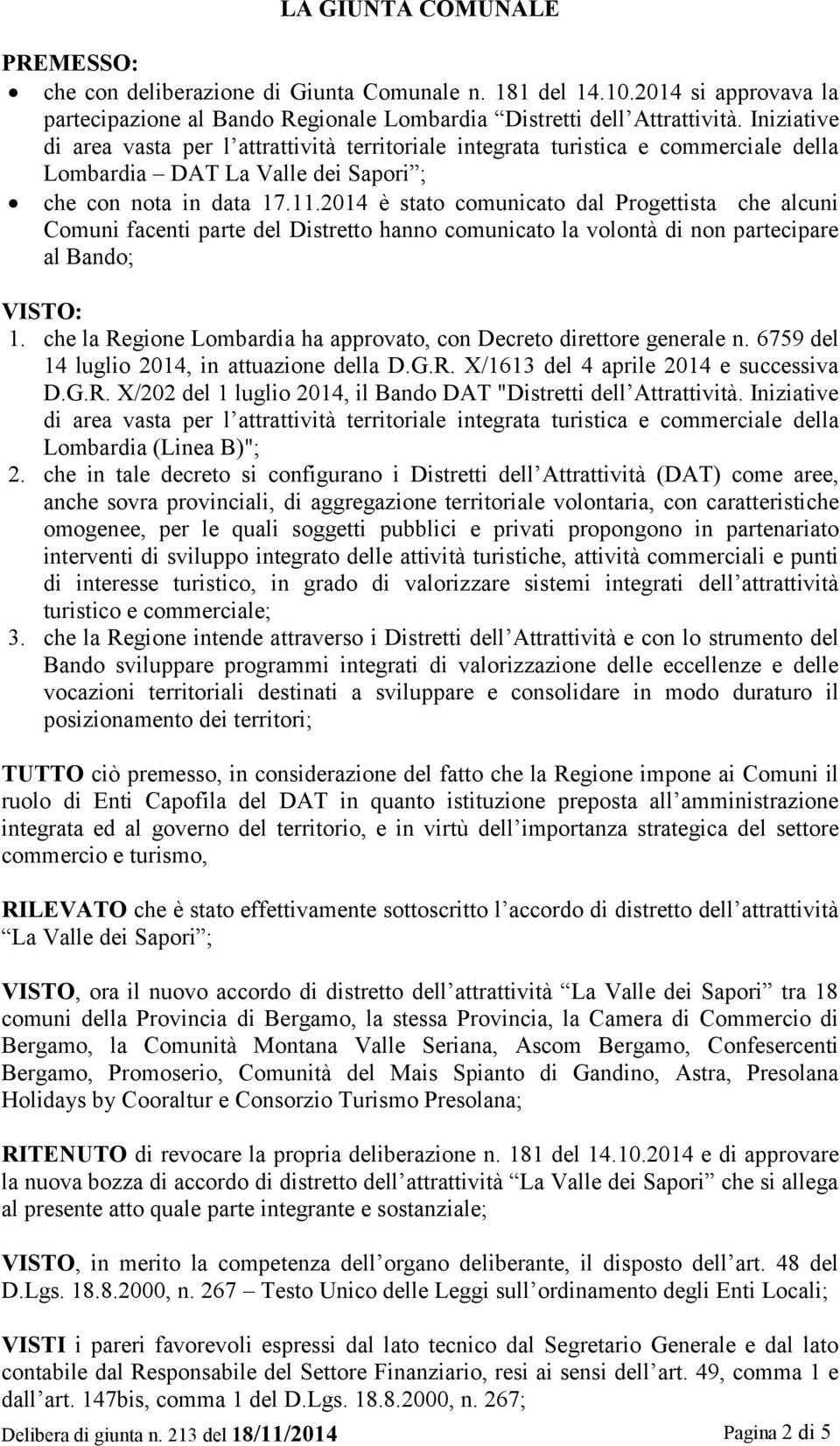 2014 è stato comunicato dal Progettista che alcuni Comuni facenti parte del Distretto hanno comunicato la volontà di non partecipare al Bando; VISTO: 1.