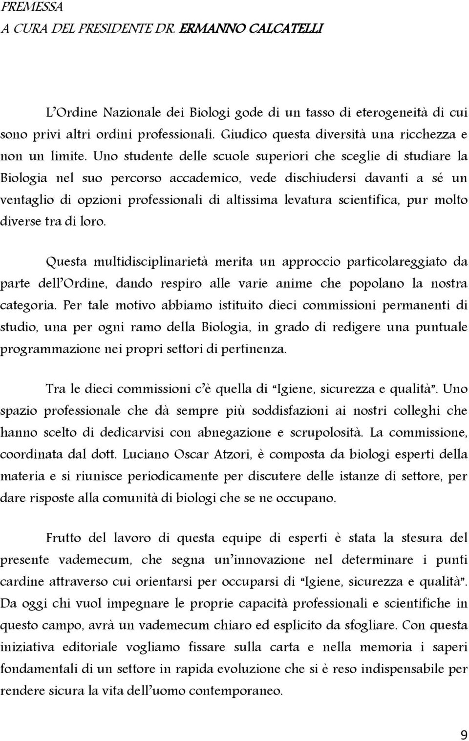 Uno studente delle scuole superiori che sceglie di studiare la Biologia nel suo percorso accademico, vede dischiudersi davanti a sé un ventaglio di opzioni professionali di altissima levatura