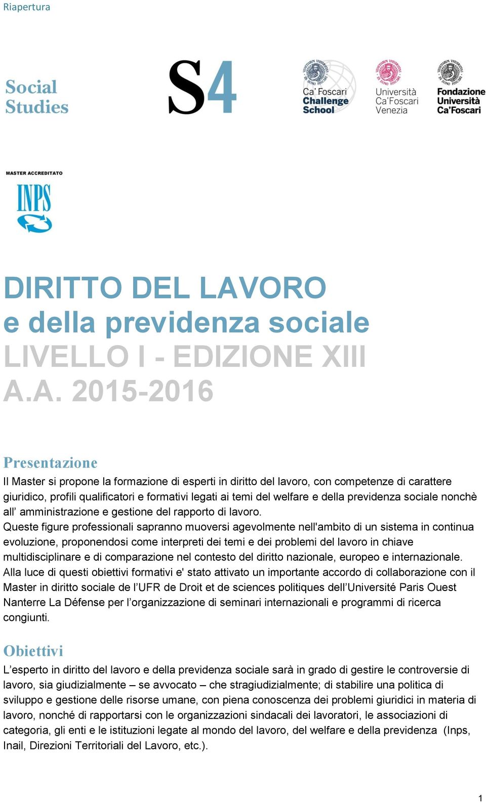 A. 2015-2016 Presentazione Il Master si propone la formazione di esperti in diritto del lavoro, con competenze di carattere giuridico, profili qualificatori e formativi legati ai temi del welfare e