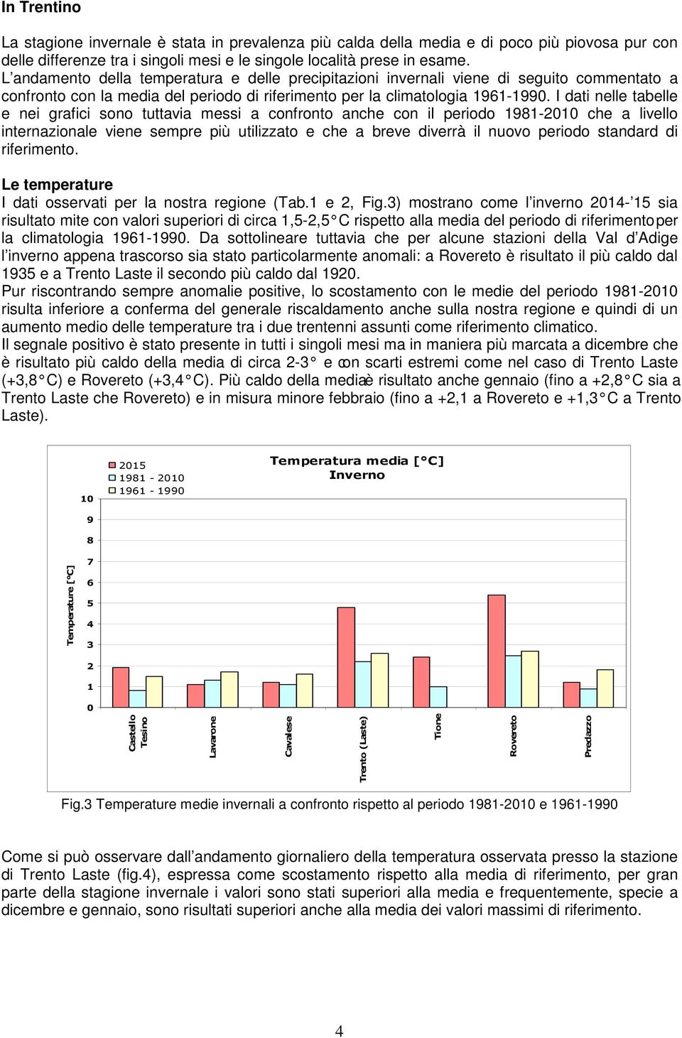 I dati nelle tabelle e nei grafici sono tuttavia messi a confronto anche con il periodo 1981-21 che a livello internazionale viene sempre più utilizzato e che a breve diverrà il nuovo periodo