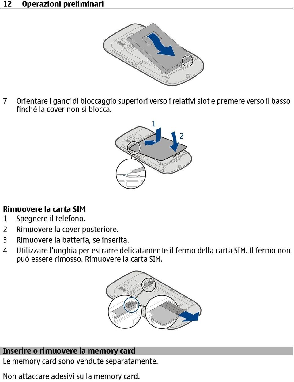 3 Rimuovere la batteria, se inserita. 4 Utilizzare l'unghia per estrarre delicatamente il fermo della carta SIM.