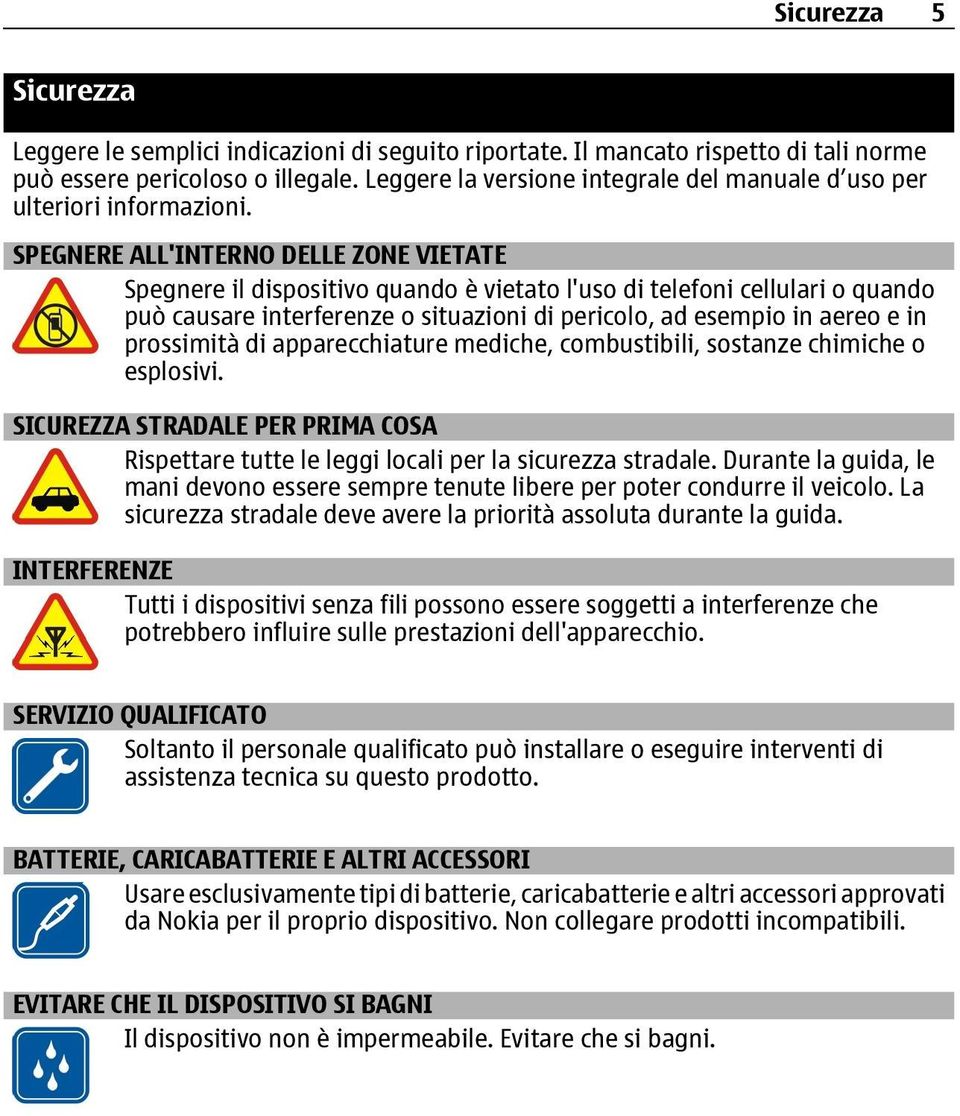 SPEGNERE ALL'INTERNO DELLE ZONE VIETATE Spegnere il dispositivo quando è vietato l'uso di telefoni cellulari o quando può causare interferenze o situazioni di pericolo, ad esempio in aereo e in