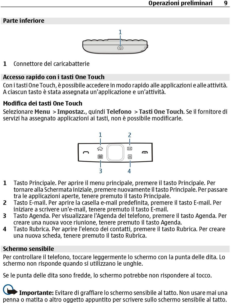 Se il fornitore di servizi ha assegnato applicazioni ai tasti, non è possibile modificarle. 1 Tasto Principale. Per aprire il menu principale, premere il tasto Principale.