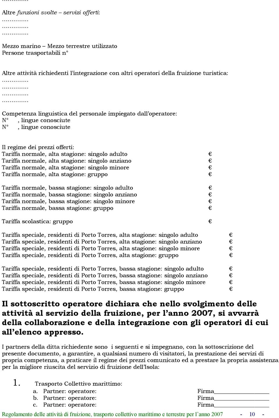 normale, alta stagione: singolo anziano Tariffa normale, alta stagione: singolo minore Tariffa normale, alta stagione: gruppo Tariffa normale, bassa stagione: singolo adulto Tariffa normale, bassa