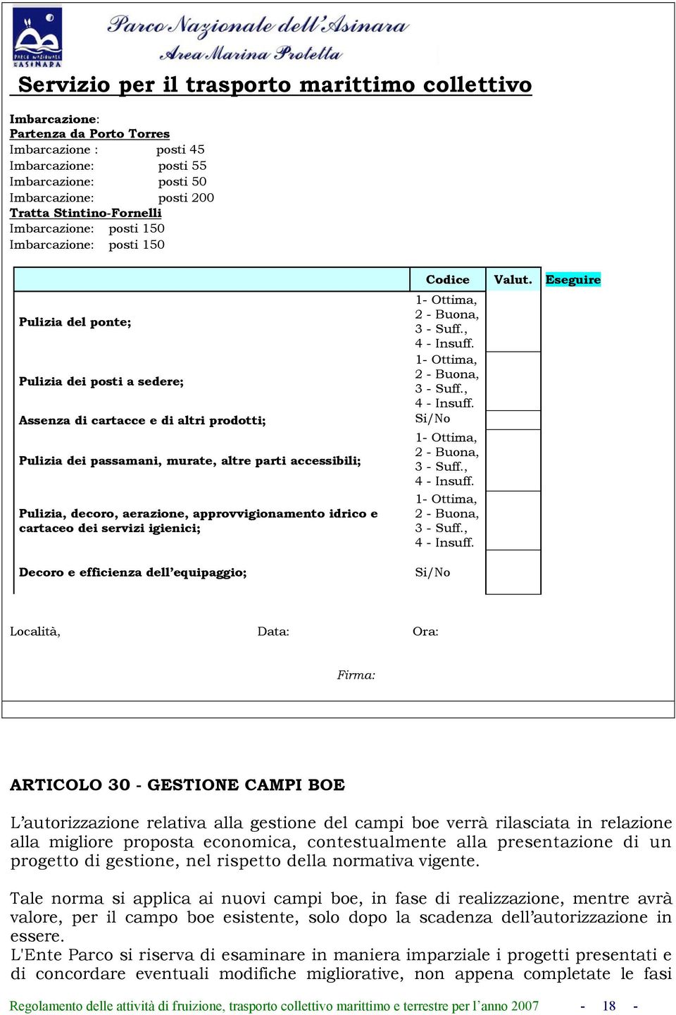 accessibili; Pulizia, decoro, aerazione, approvvigionamento idrico e cartaceo dei servizi igienici; Decoro e efficienza dell equipaggio; Codice 1- Ottima, 2 - Buona, 3 - Suff., 4 - Insuff.