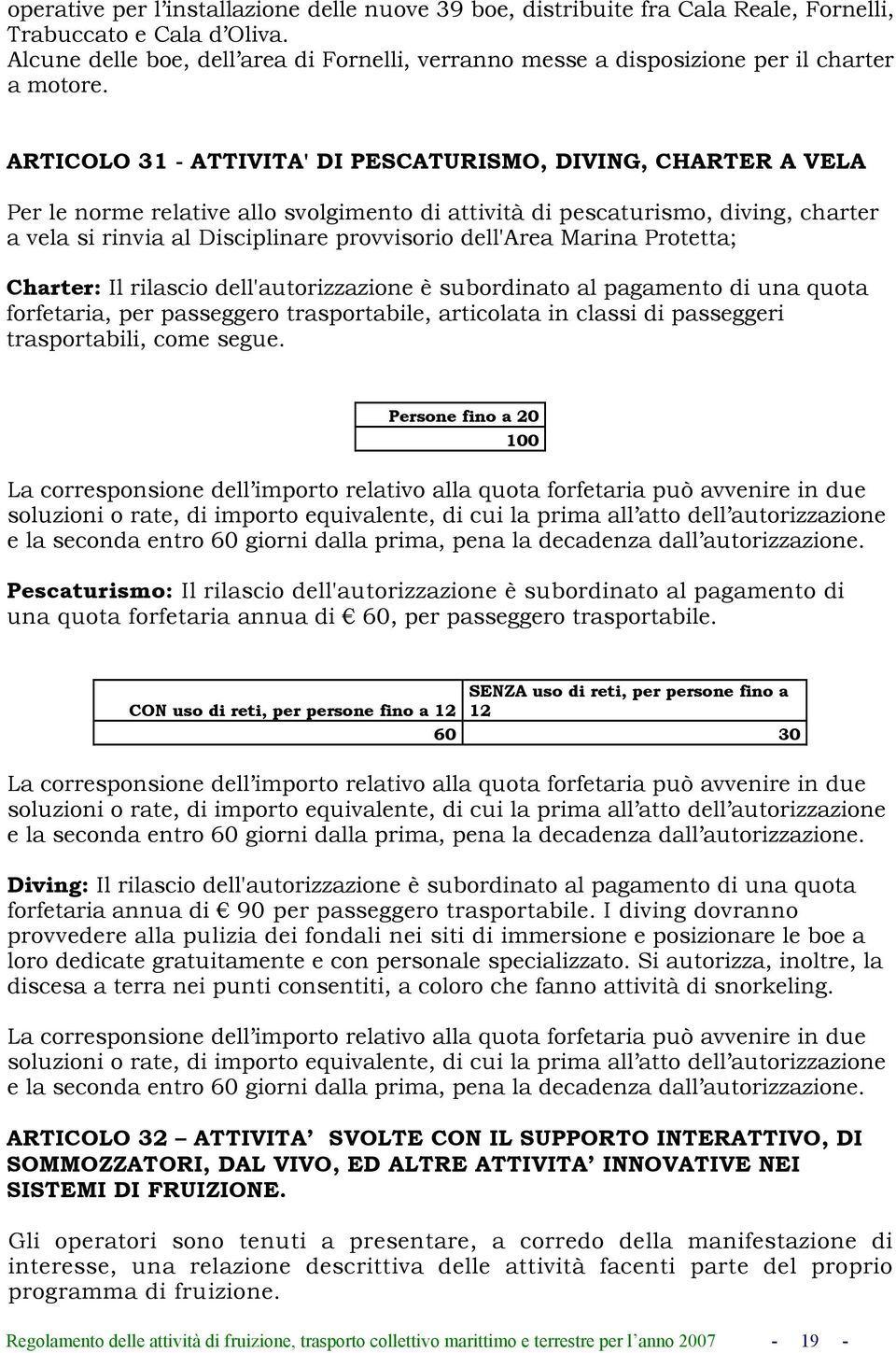 ARTICOLO 31 - ATTIVITA' DI PESCATURISMO, DIVING, CHARTER A VELA Per le norme relative allo svolgimento di attività di pescaturismo, diving, charter a vela si rinvia al Disciplinare provvisorio