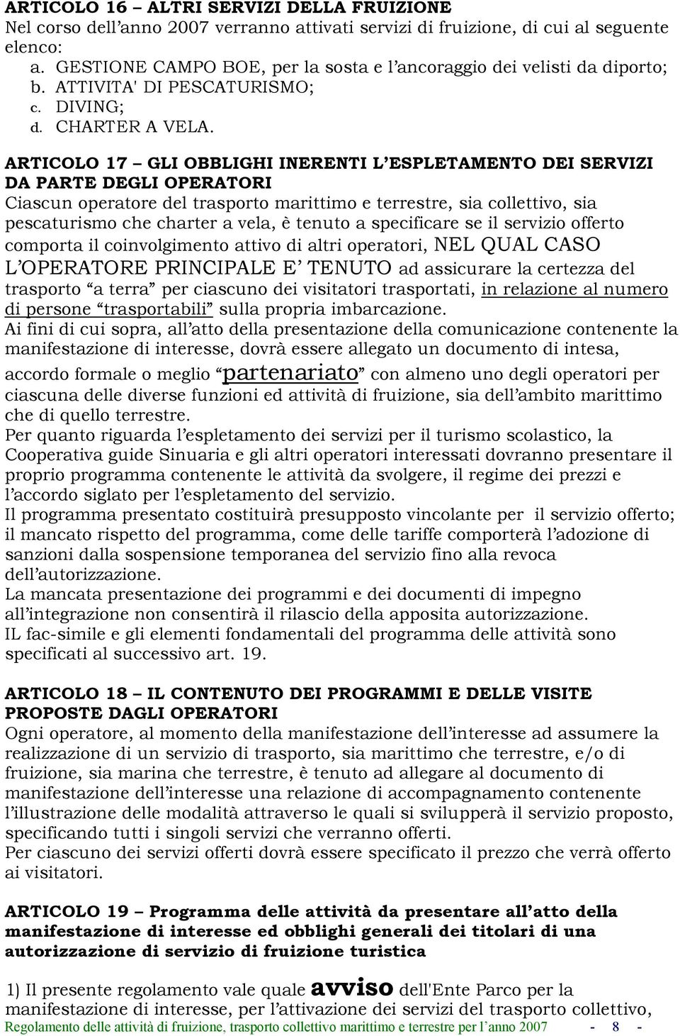 ARTICOLO 17 GLI OBBLIGHI INERENTI L ESPLETAMENTO DEI SERVIZI DA PARTE DEGLI OPERATORI Ciascun operatore del trasporto marittimo e terrestre, sia collettivo, sia pescaturismo che charter a vela, è