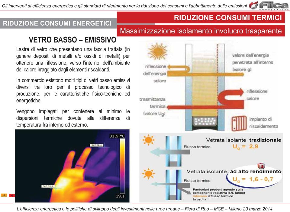 In commercio esistono molti tipi di vetri basso emissivi diversi tra loro per il processo tecnologico di produzione, per le caratteristiche fisico-tecniche ed