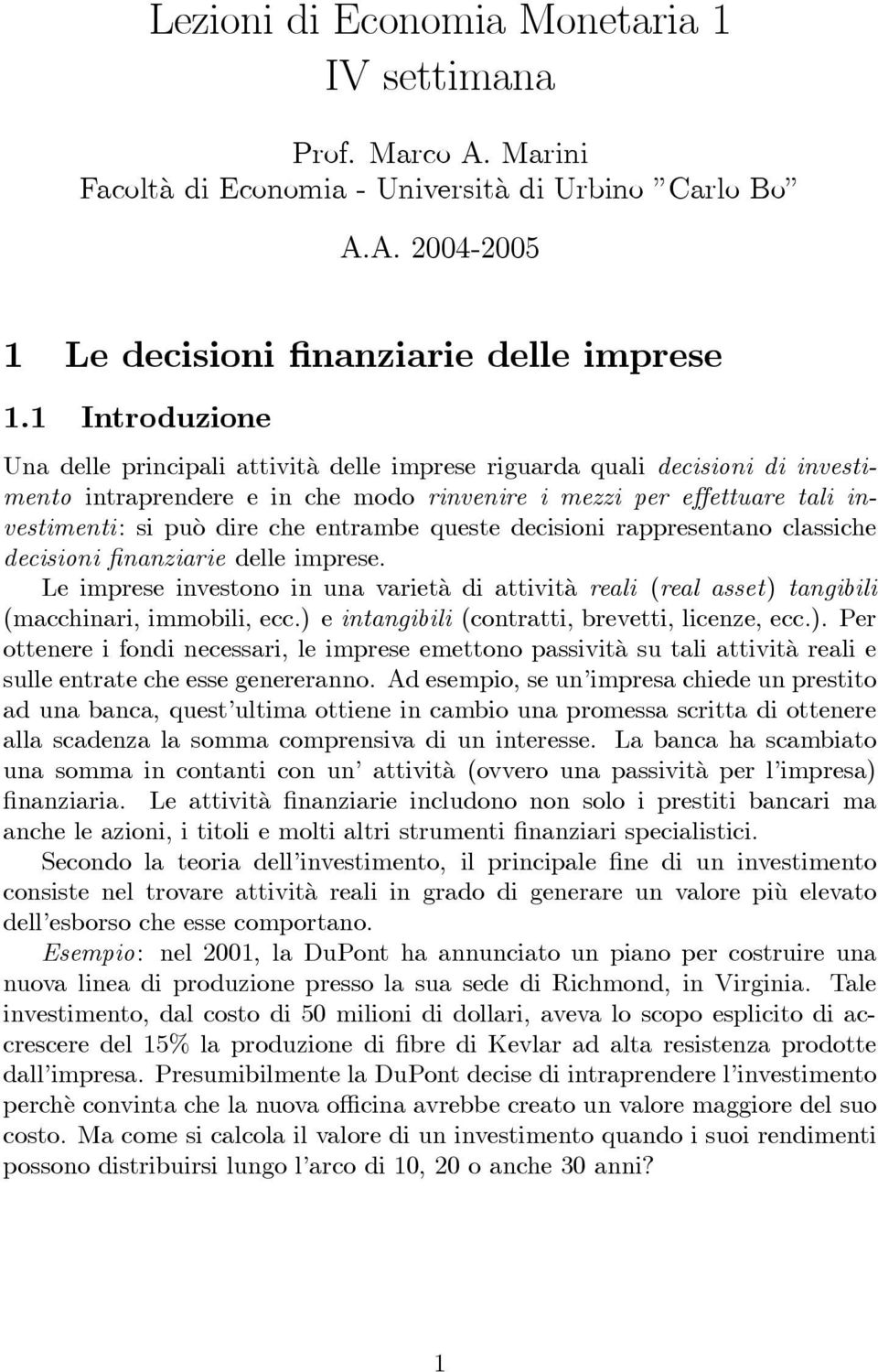 entrambe queste decisioni rappresentano classiche decisioni finanziarie delle imprese. Le imprese investono in una varietà di attività reali (real asset) tangibili (macchinari, immobili, ecc.