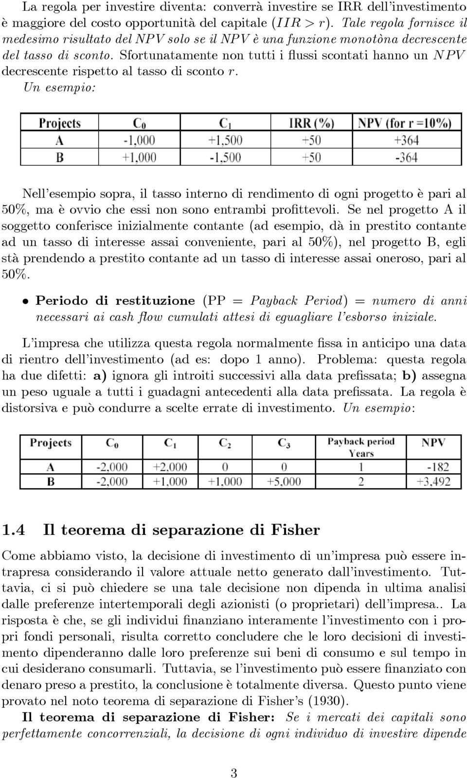 Sfortunatamente non tutti i flussi scontati hanno un NPV decrescente rispetto al tasso di sconto r.