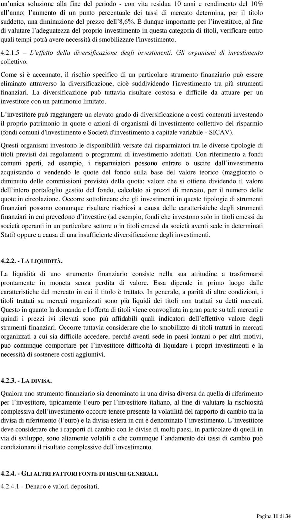 È dunque importante per l investitore, al fine di valutare l adeguatezza del proprio investimento in questa categoria di titoli, verificare entro quali tempi potrà avere necessità di smobilizzare