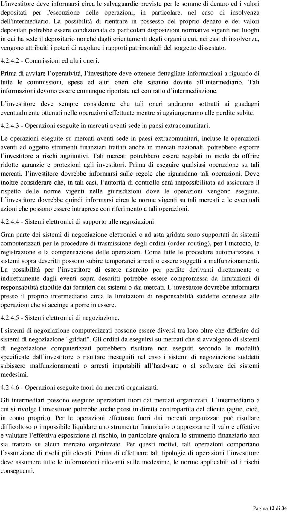 nonché dagli orientamenti degli organi a cui, nei casi di insolvenza, vengono attribuiti i poteri di regolare i rapporti patrimoniali del soggetto dissestato. 4.2.4.2 - Commissioni ed altri oneri.