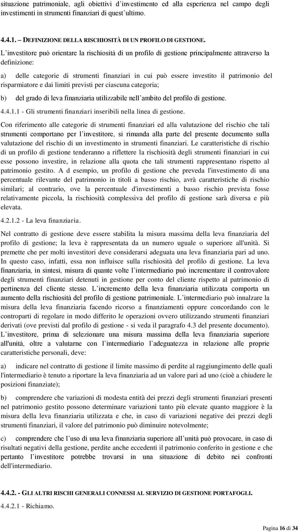 L investitore può orientare la rischiosità di un profilo di gestione principalmente attraverso la definizione: a) delle categorie di strumenti finanziari in cui può essere investito il patrimonio del