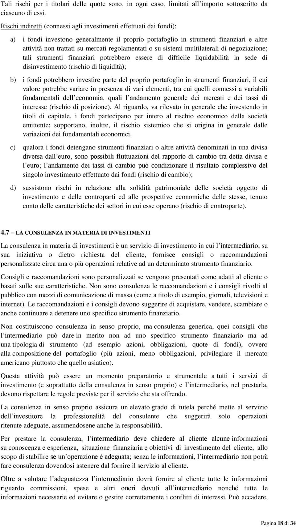 regolamentati o su sistemi multilaterali di negoziazione; tali strumenti finanziari potrebbero essere di difficile liquidabilità in sede di disinvestimento (rischio di liquidità); b) i fondi