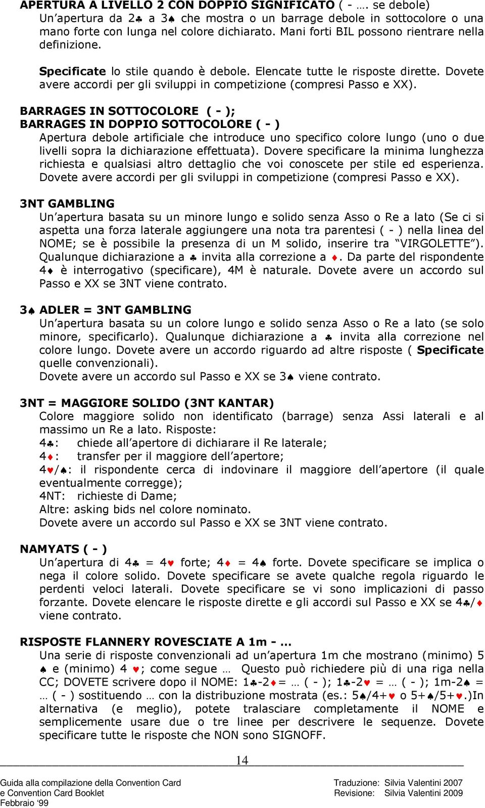 Dovete avere accordi per gli sviluppi in competizione (compresi Passo e XX).