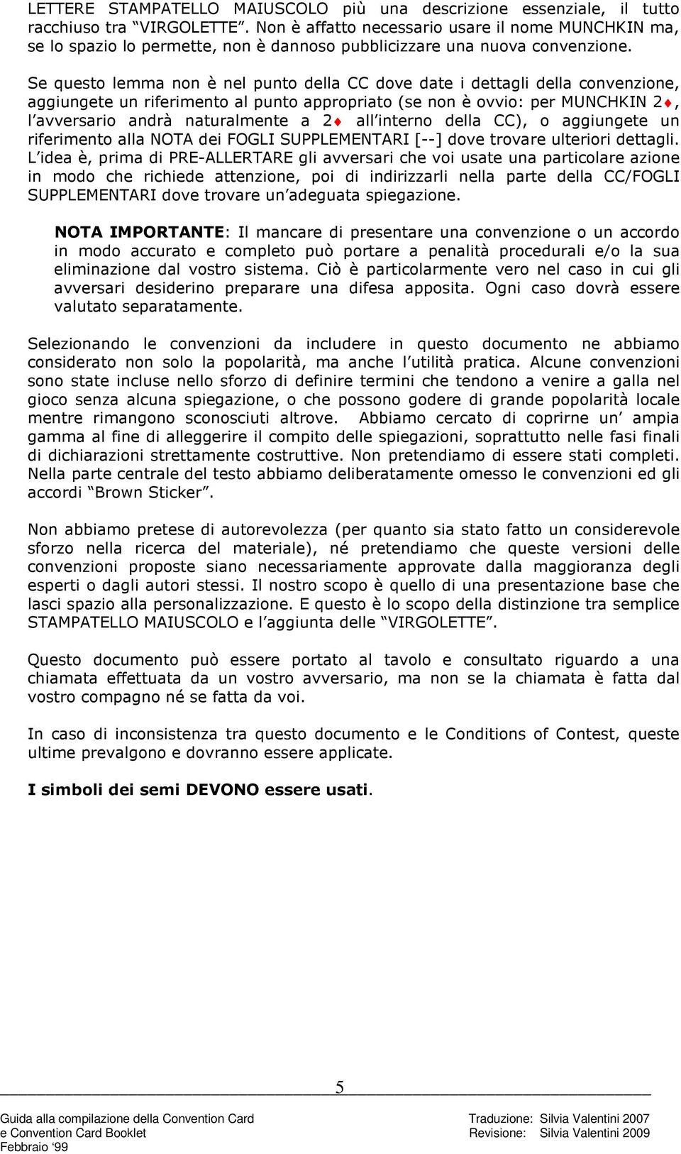 Se questo lemma non è nel punto della CC dove date i dettagli della convenzione, aggiungete un riferimento al punto appropriato (se non è ovvio: per MUNCHKIN 2, l avversario andrà naturalmente a 2