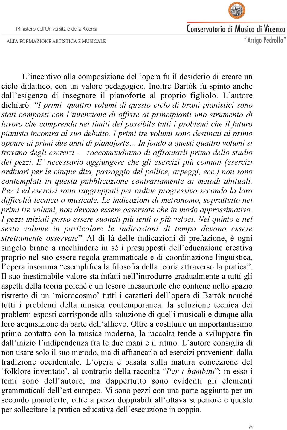 L autore dichiarò: I primi quattro volumi di questo ciclo di brani pianistici sono stati composti con l intenzione di offrire ai principianti uno strumento di lavoro che comprenda nei limiti del