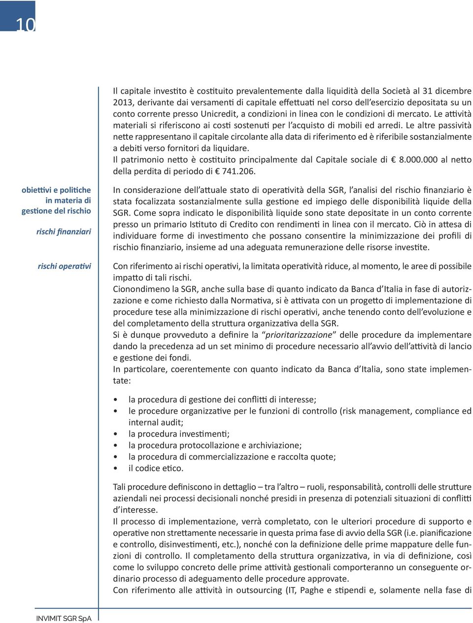 Le altre passività nette rappresentano il capitale circolante alla data di riferimento ed è riferibile sostanzialmente a debiti verso fornitori da liquidare.