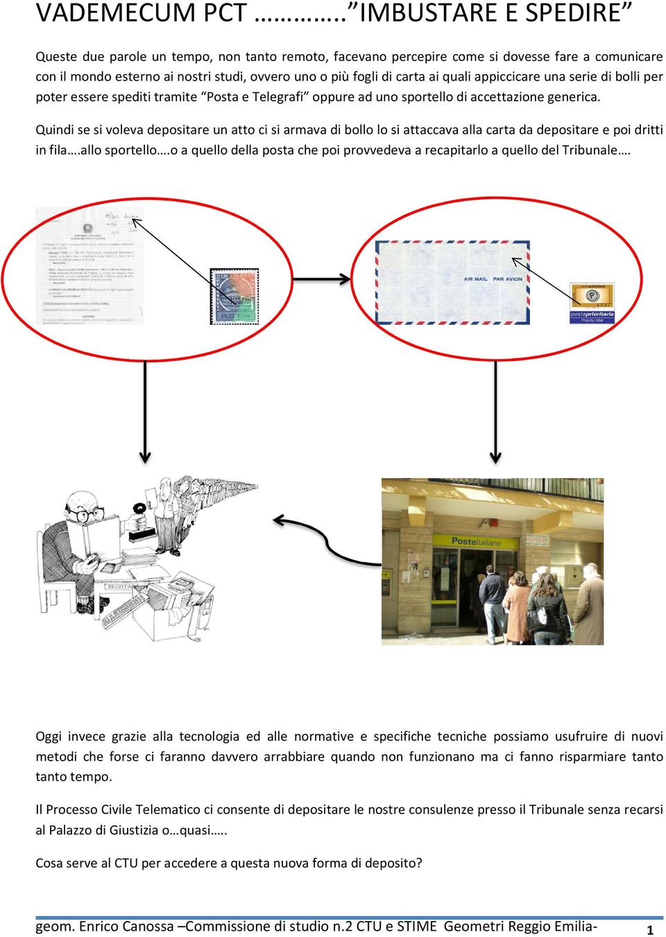 appiccicare una serie di bolli per poter essere spediti tramite Posta e Telegrafi oppure ad uno sportello di accettazione generica.