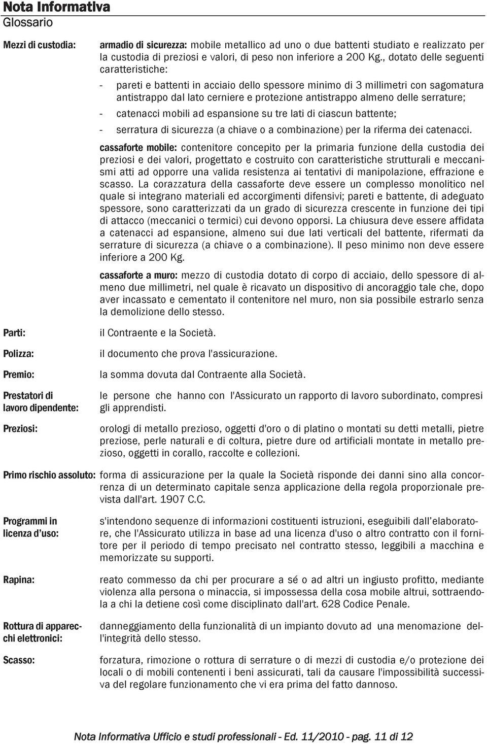 , dotato delle seguenti caratteristiche: - pareti e battenti in acciaio dello spessore minimo di 3 millimetri con sagomatura antistrappo dal lato cerniere e protezione antistrappo almeno delle