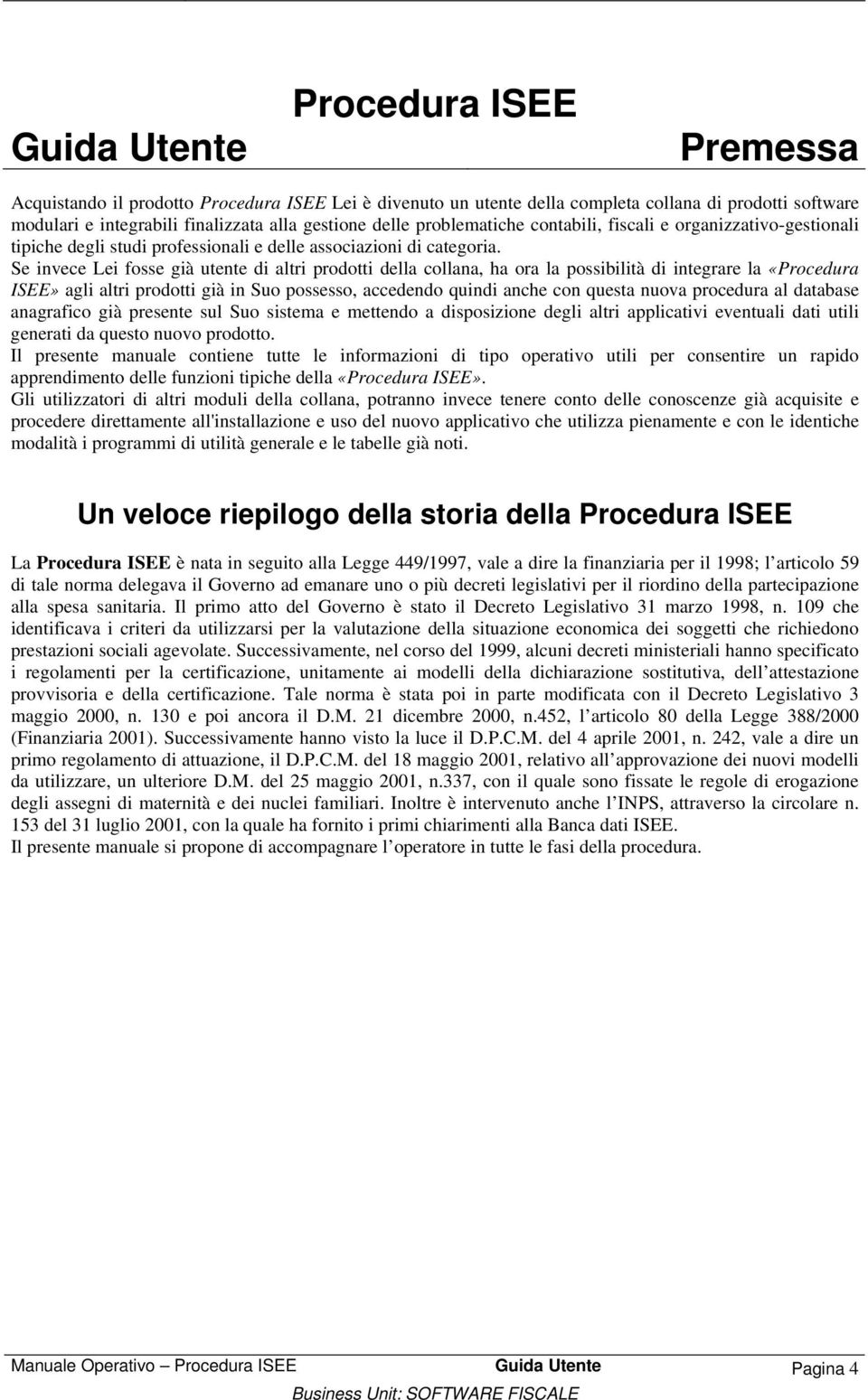 Se invece Lei fosse già utente di altri prodotti della collana, ha ora la possibilità di integrare la «Procedura ISEE» agli altri prodotti già in Suo possesso, accedendo quindi anche con questa nuova