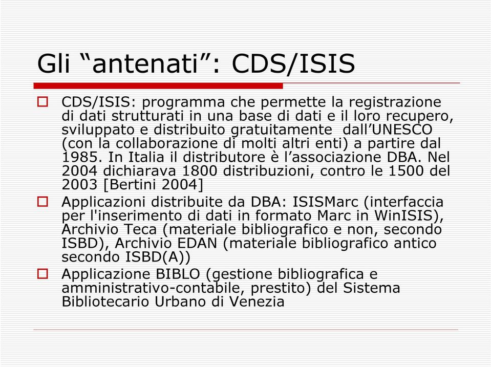 Nel 2004 dichiarava 1800 distribuzioni, contro le 1500 del 2003 [Bertini 2004] Applicazioni distribuite da DBA: ISISMarc (interfaccia per l'inserimento di dati in formato Marc in