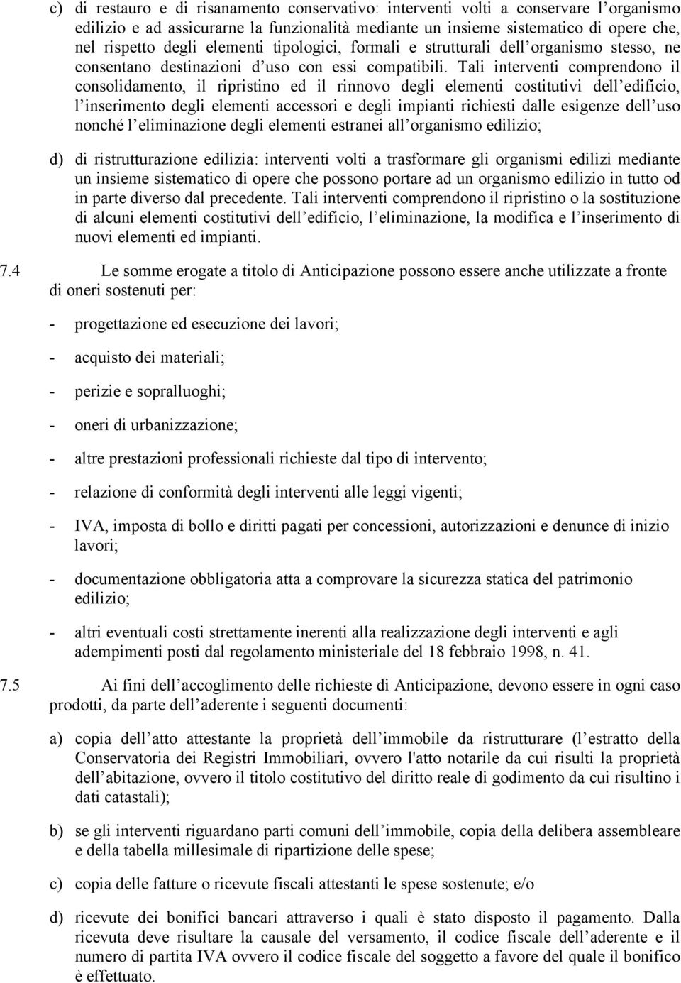 Tali interventi comprendono il consolidamento, il ripristino ed il rinnovo degli elementi costitutivi dell edificio, l inserimento degli elementi accessori e degli impianti richiesti dalle esigenze