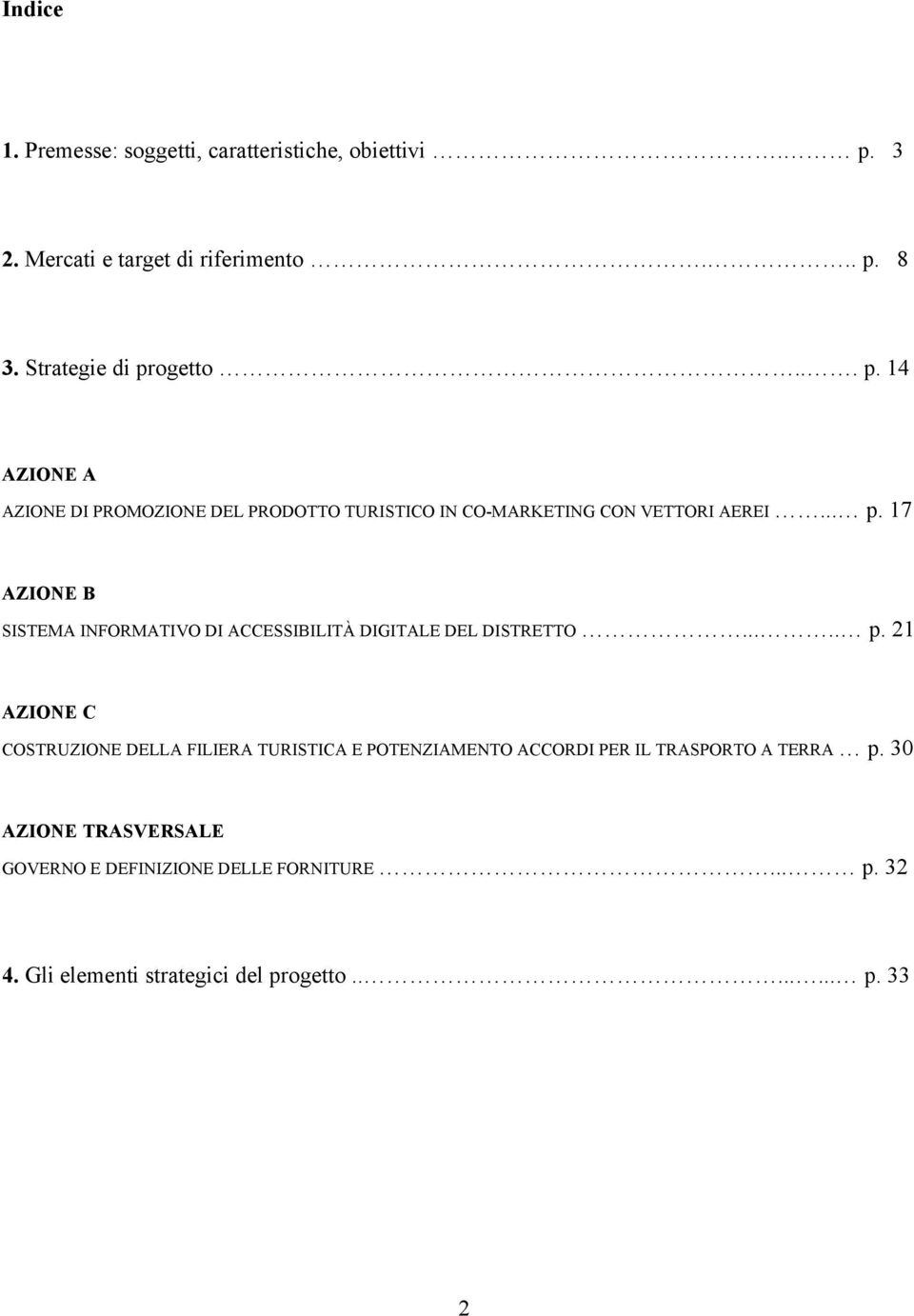 .. p. 17 AZIONE B SISTEMA INFORMATIVO DI ACCESSIBILITÀ DIGITALE DEL DISTRETTO..... p. 21 AZIONE C COSTRUZIONE DELLA FILIERA TURISTICA E POTENZIAMENTO ACCORDI PER IL TRASPORTO A TERRA p.