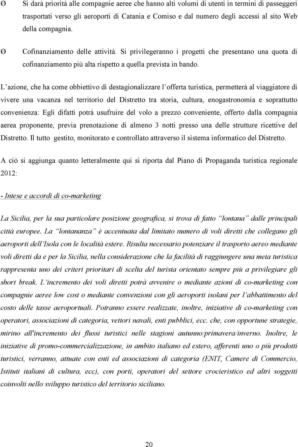 L azione, che ha come obbiettivo di destagionalizzare l offerta turistica, permetterà al viaggiatore di vivere una vacanza nel territorio del Distretto tra storia, cultura, enogastronomia e