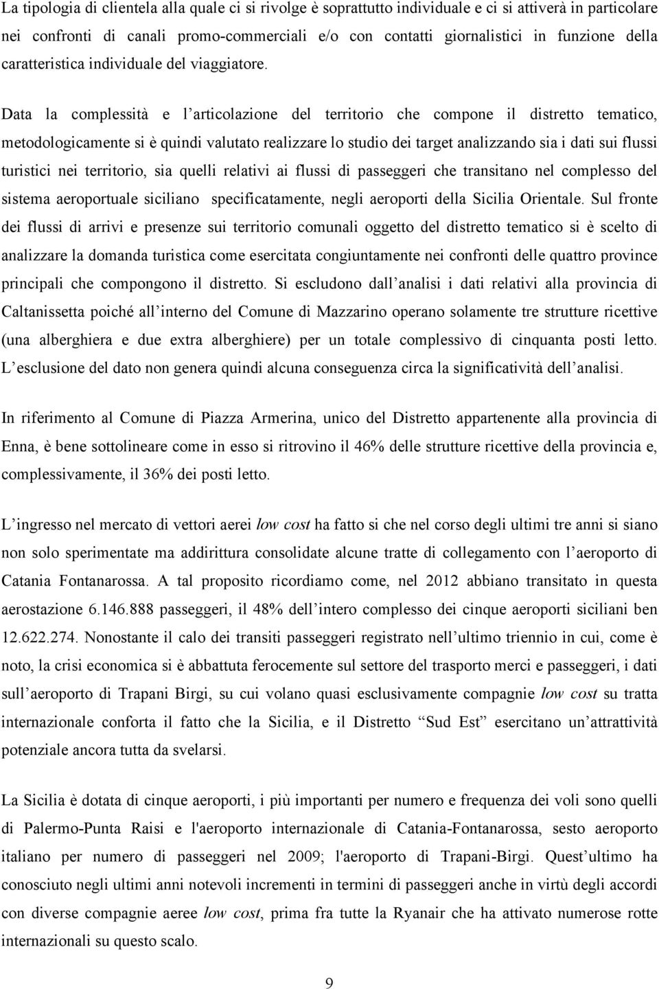 Data la complessità e l articolazione del territorio che compone il distretto tematico, metodologicamente si è quindi valutato realizzare lo studio dei target analizzando sia i dati sui flussi