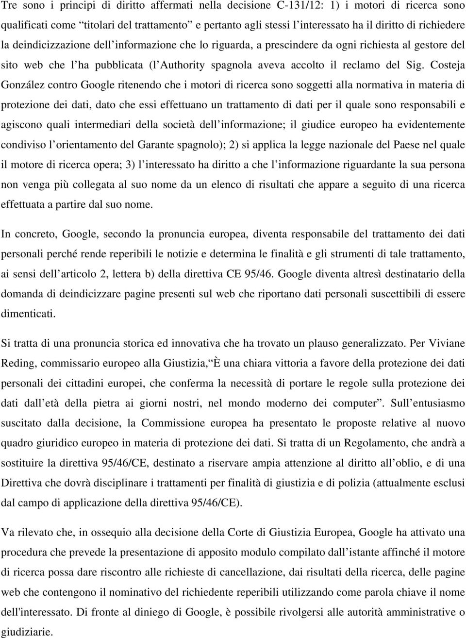 Costeja González contro Google ritenendo che i motori di ricerca sono soggetti alla normativa in materia di protezione dei dati, dato che essi effettuano un trattamento di dati per il quale sono